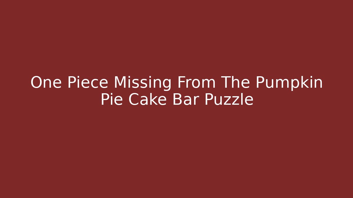 One Piece Missing From The Pumpkin Pie Cake Bar Puzzle