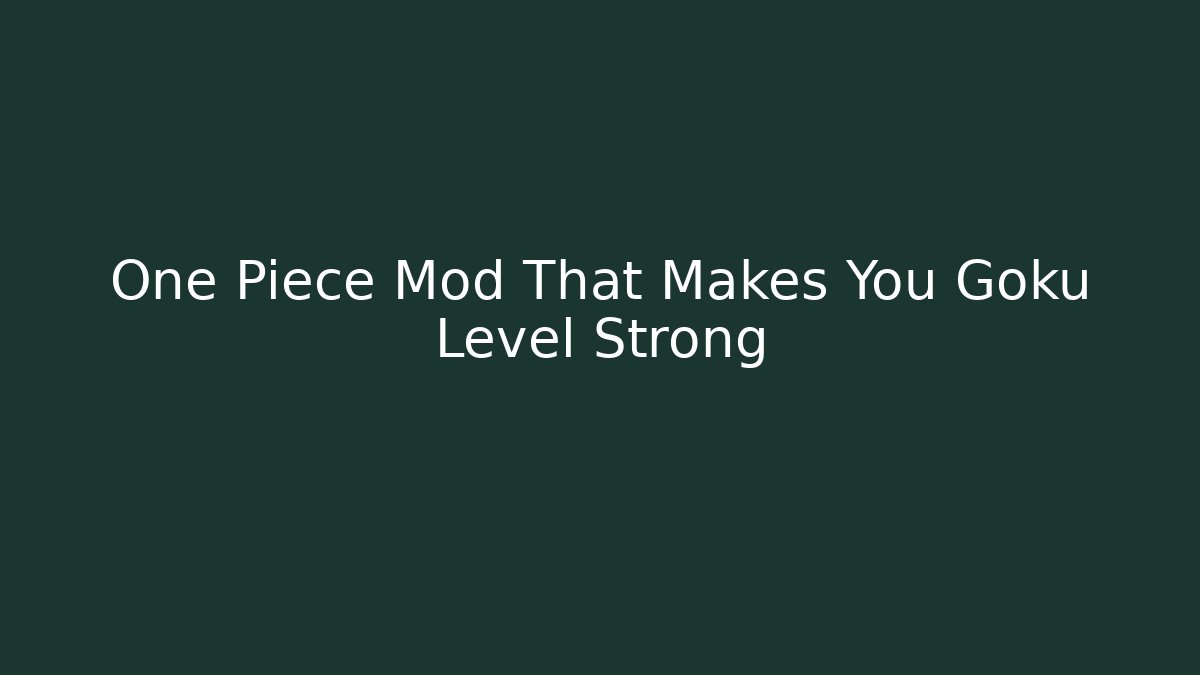 One Piece Mod That Makes You Goku Level Strong