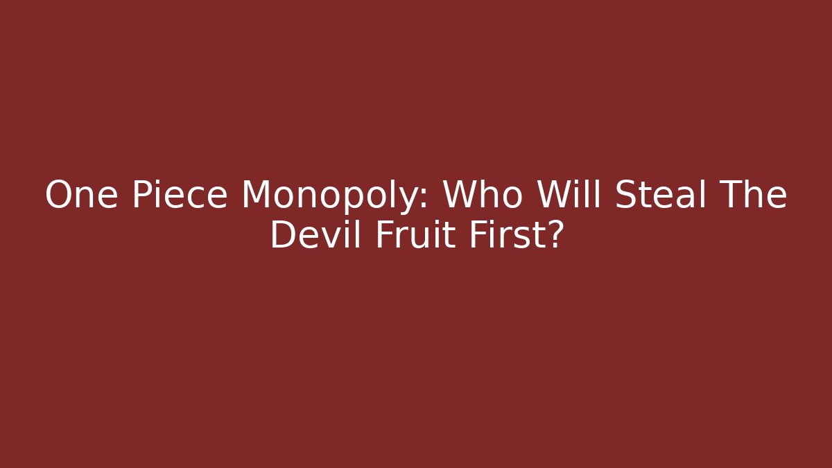 One Piece Monopoly: Who Will Steal The Devil Fruit First?