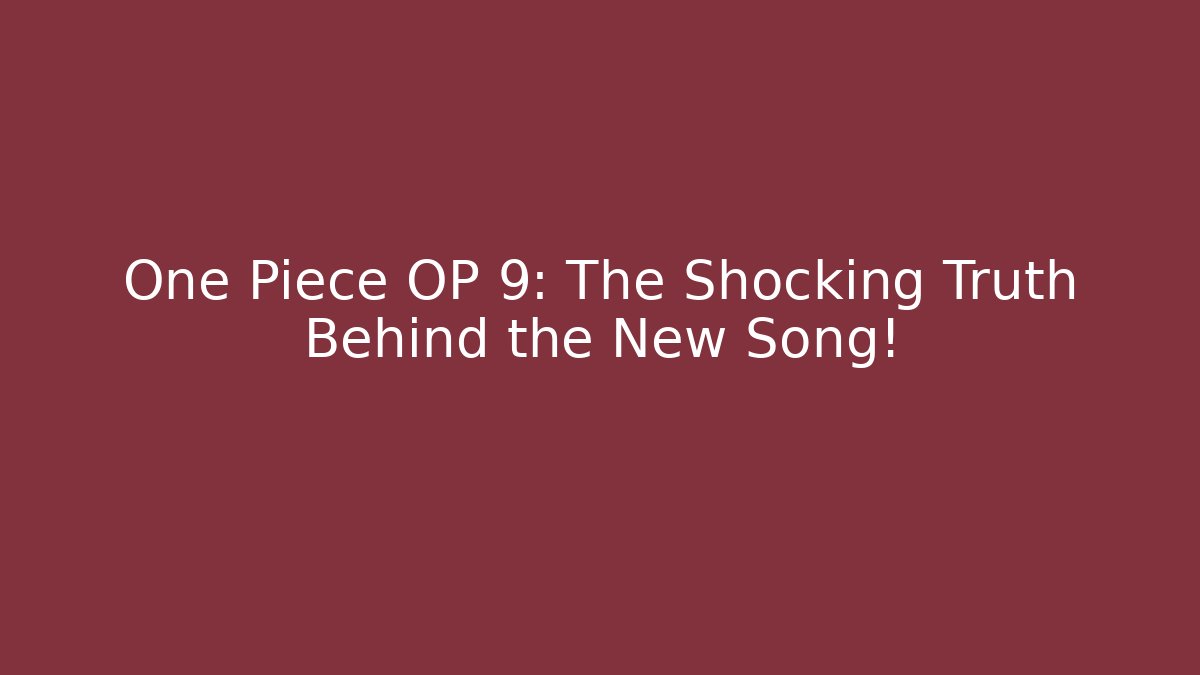 One Piece OP 9: The Shocking Truth Behind the New Song!