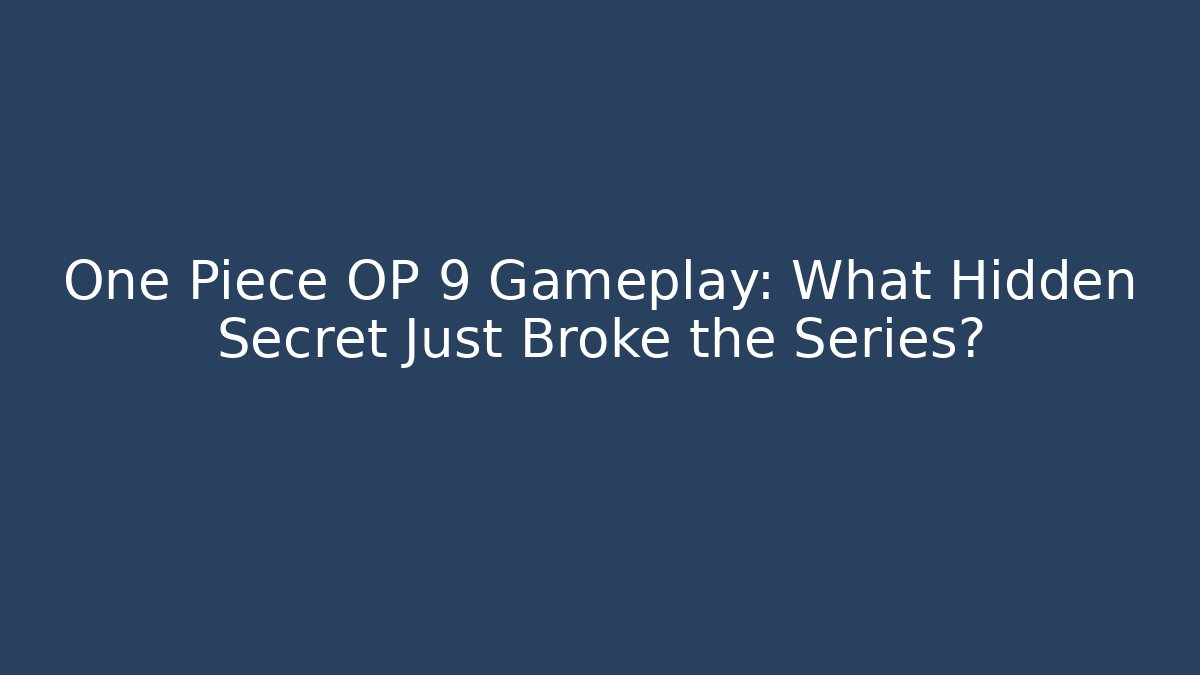 One Piece OP 9 Gameplay: What Hidden Secret Just Broke the Series?