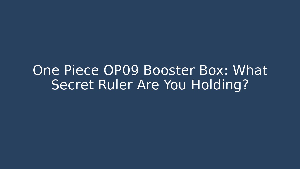 One Piece OP09 Booster Box: What Secret Ruler Are You Holding?