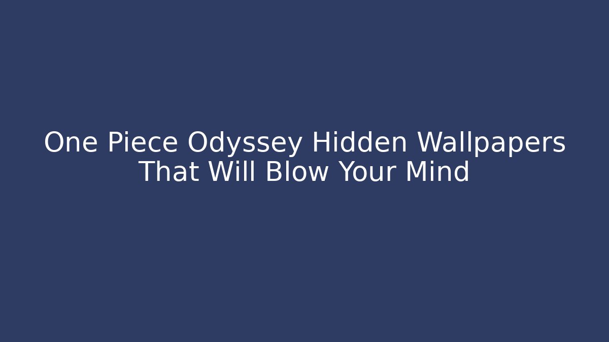 One Piece Odyssey Hidden Wallpapers That Will Blow Your Mind