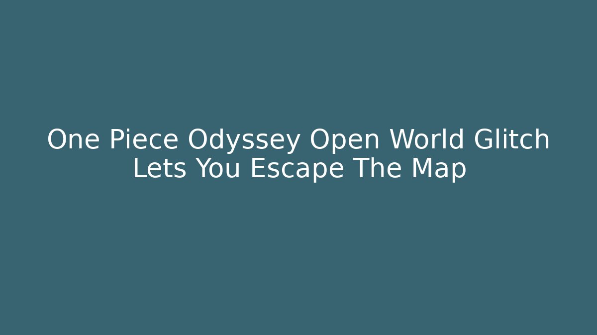 One Piece Odyssey Open World Glitch Lets You Escape The Map - Critter Realm