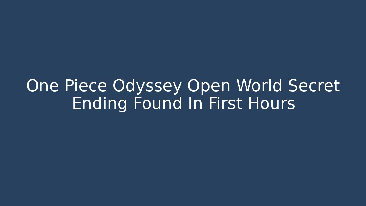 One Piece Odyssey Open World Secret Ending Found In First Hours