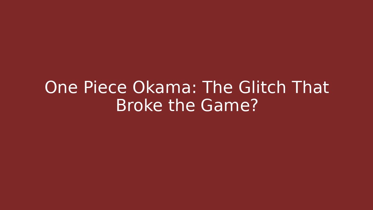 One Piece Okama: The Glitch That Broke the Game?