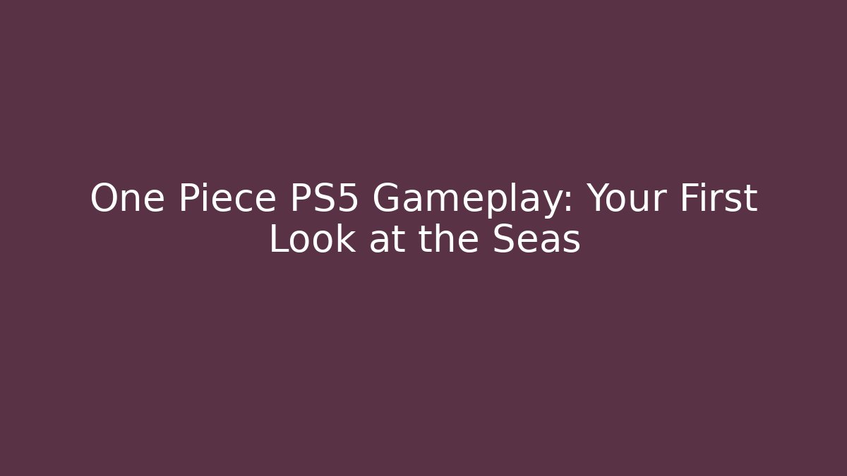 One Piece PS5 Gameplay: Your First Look at the Seas