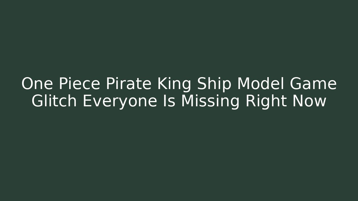 One Piece Pirate King Ship Model Game Glitch Everyone Is Missing Right Now