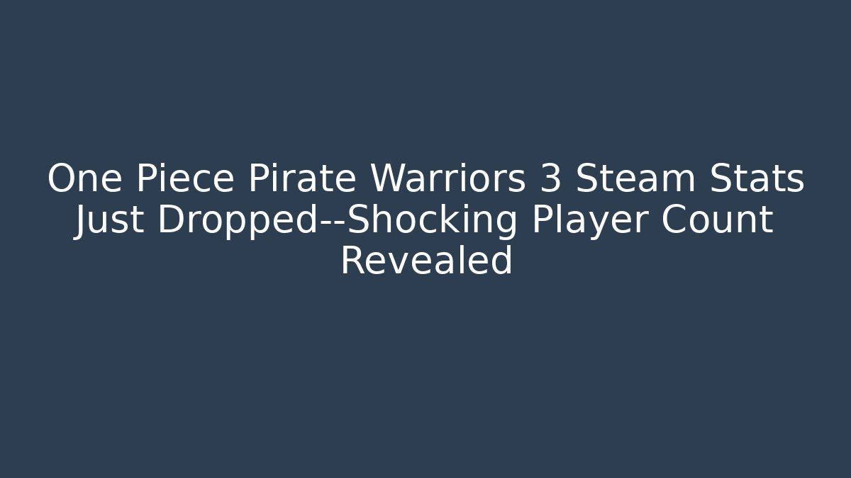 One Piece Pirate Warriors 3 Steam Stats Just Dropped—Shocking Player Count Revealed