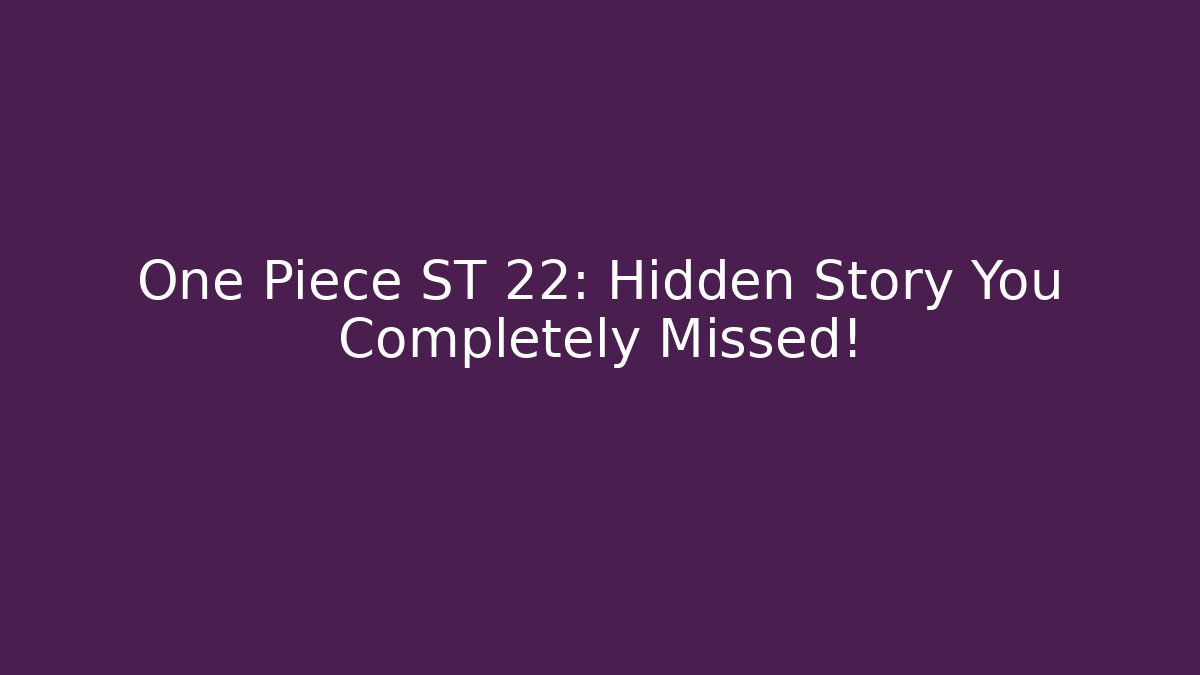 One Piece ST 22: Hidden Story You Completely Missed!