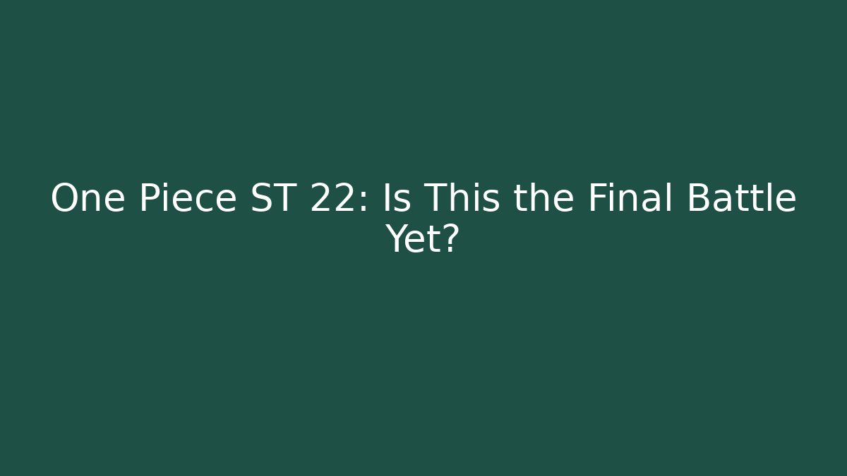 One Piece ST 22: Is This the Final Battle Yet?