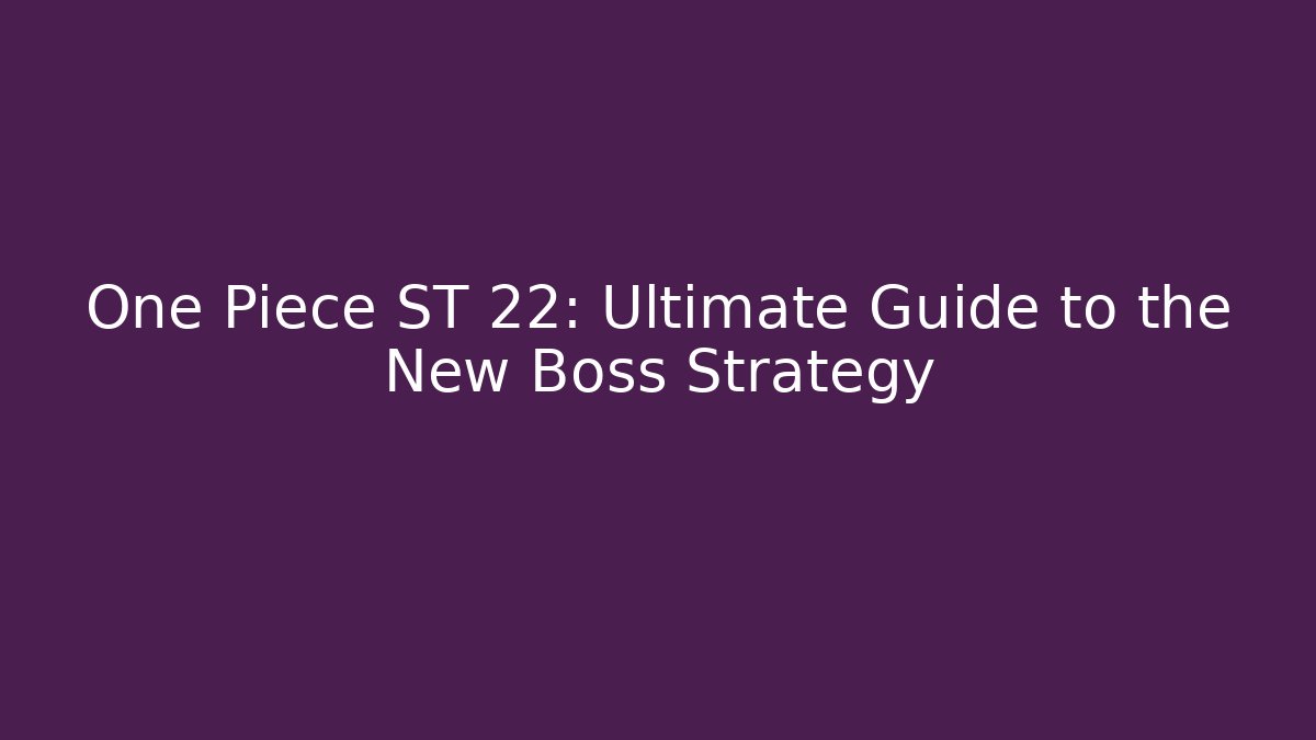 One Piece ST 22: Ultimate Guide to the New Boss Strategy