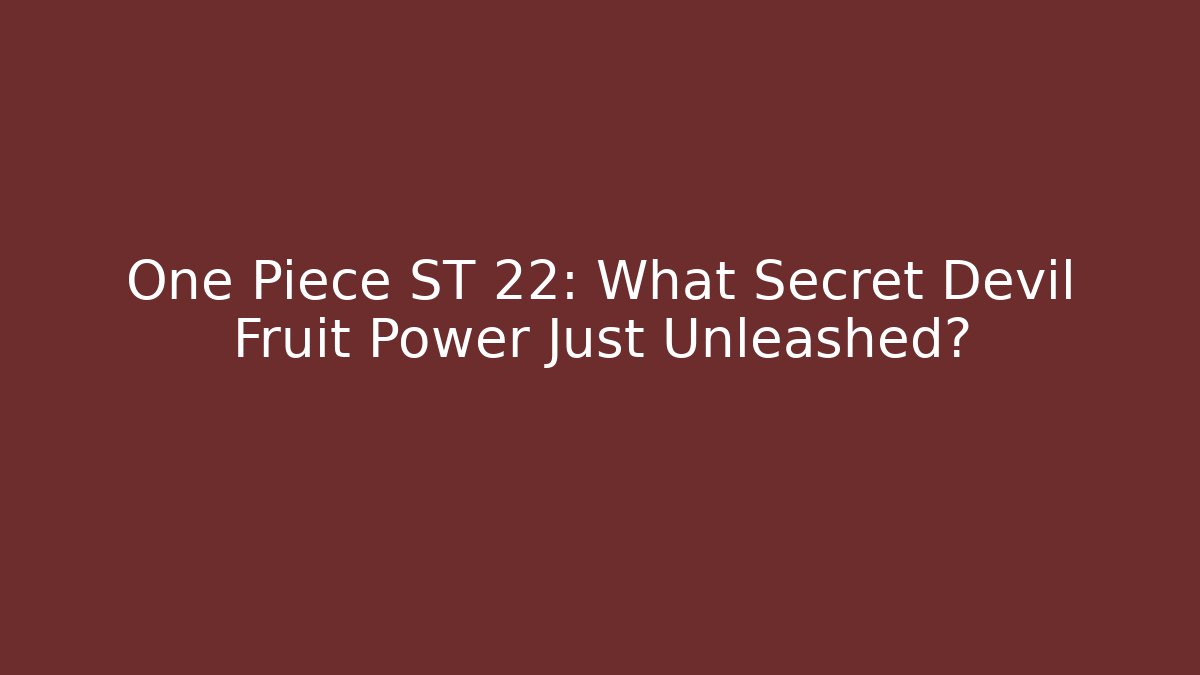 One Piece ST 22: What Secret Devil Fruit Power Just Unleashed?