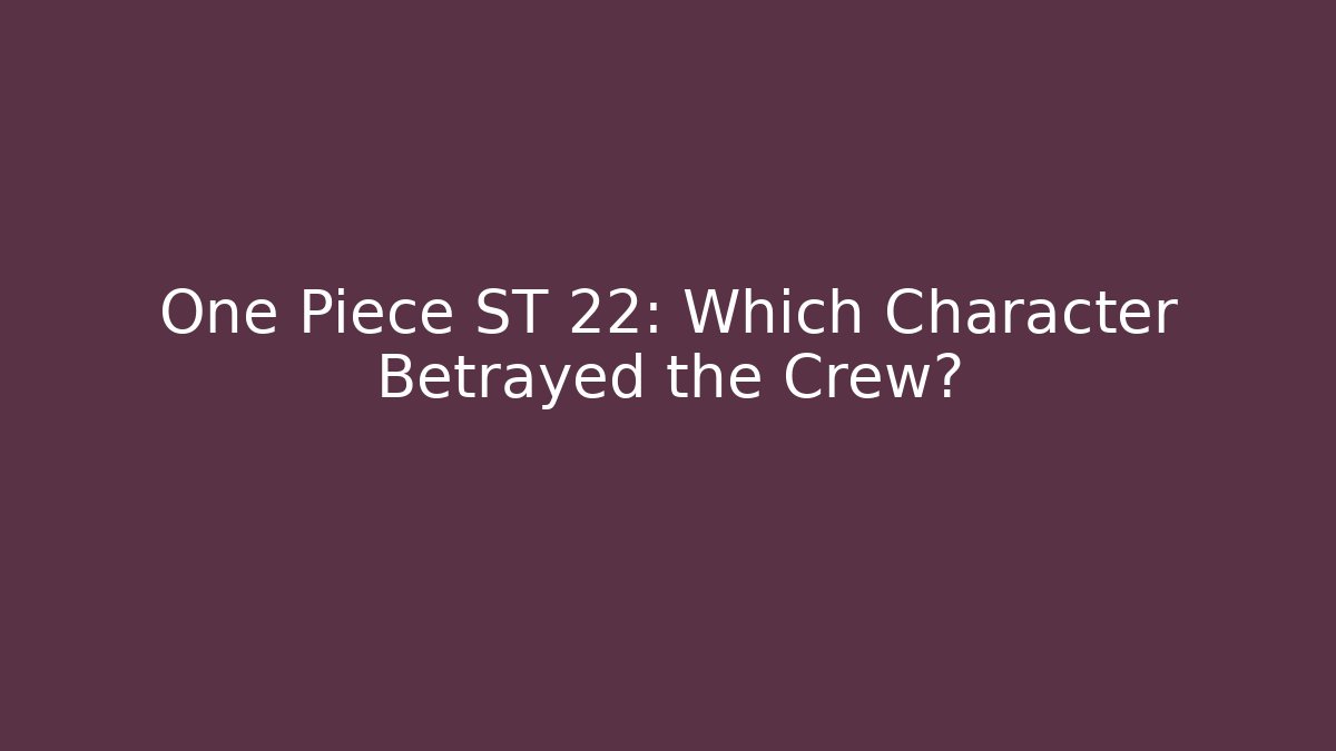 One Piece ST 22: Which Character Betrayed the Crew?