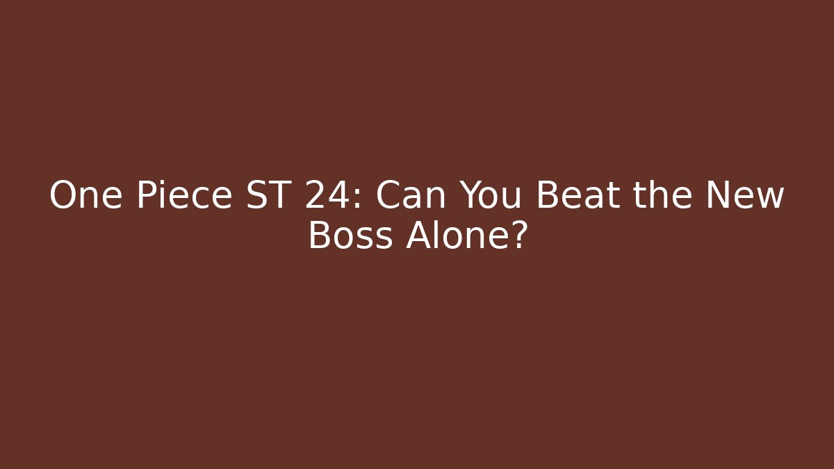 One Piece ST 24: Can You Beat the New Boss Alone?