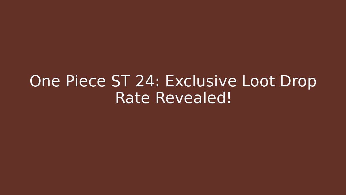 One Piece ST 24: Exclusive Loot Drop Rate Revealed!