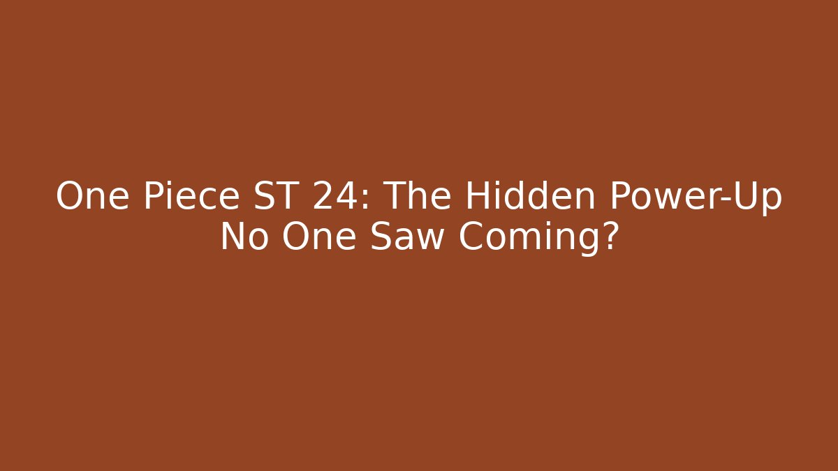 One Piece ST 24: The Hidden Power-Up No One Saw Coming?