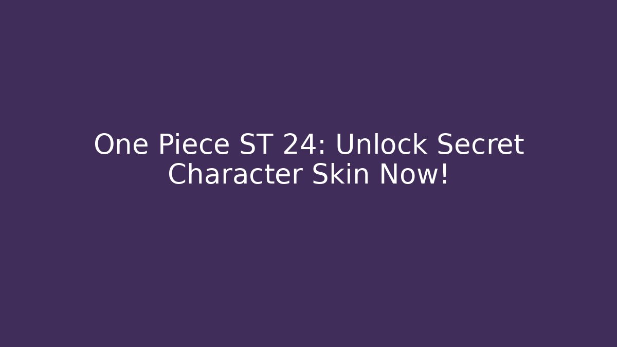 One Piece ST 24: Unlock Secret Character Skin Now!