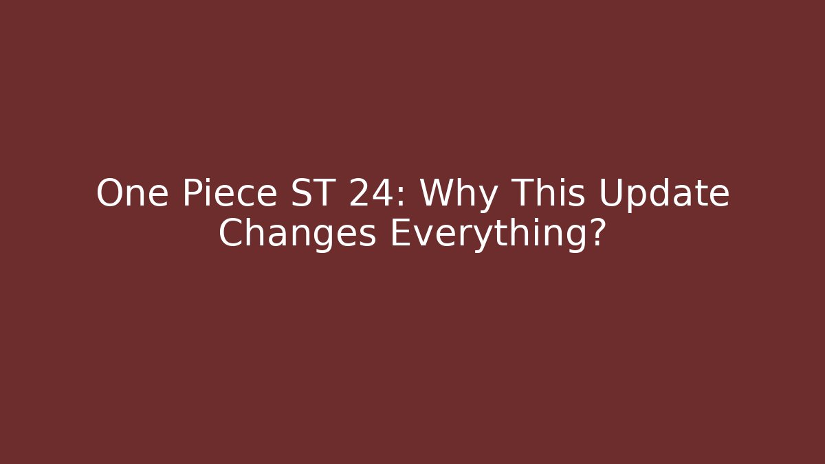 One Piece ST 24: Why This Update Changes Everything?