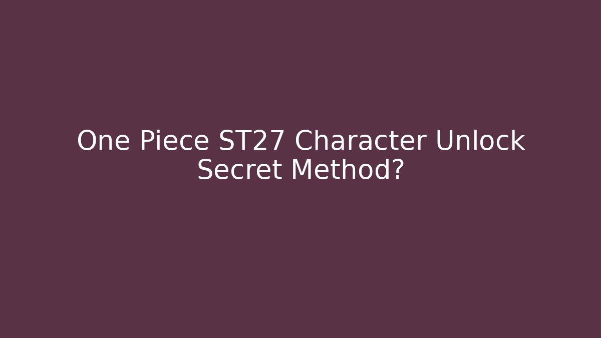 One Piece ST27 Character Unlock Secret Method? - Critter Realm