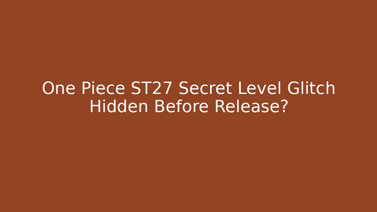 One Piece ST27 Secret Level Glitch Hidden Before Release?