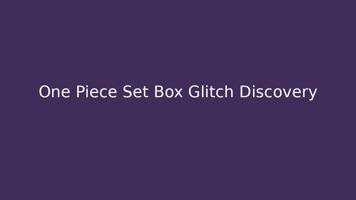 One Piece Set Box Glitch Discovery