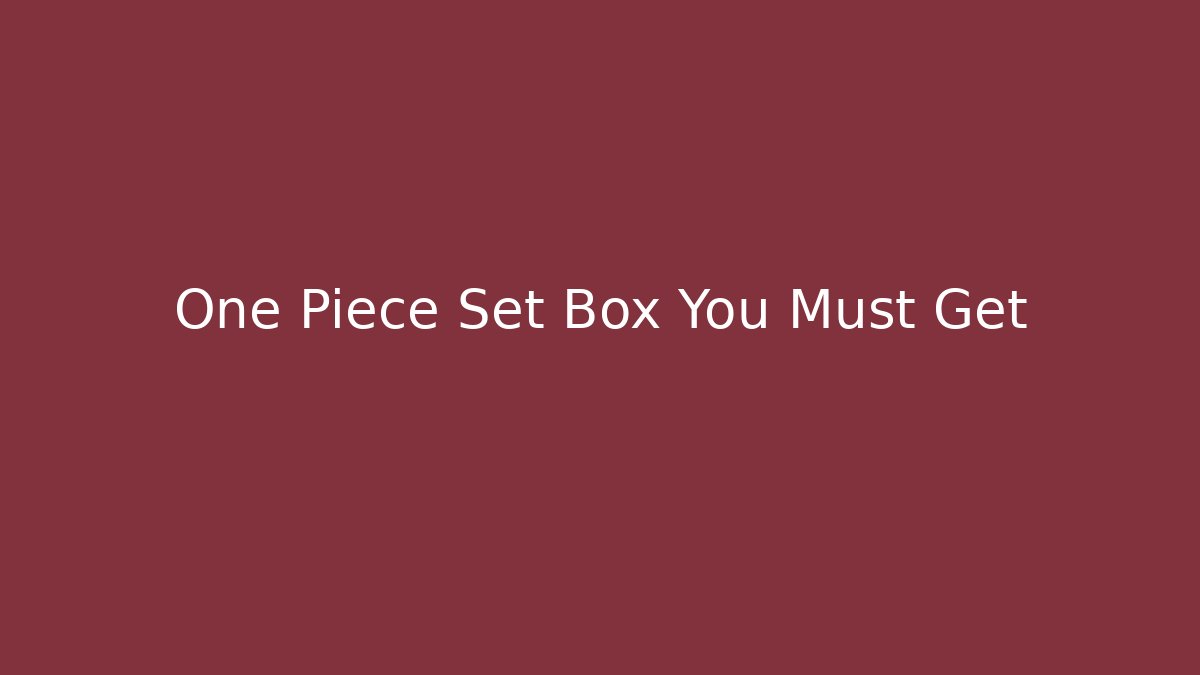 One Piece Set Box You Must Get