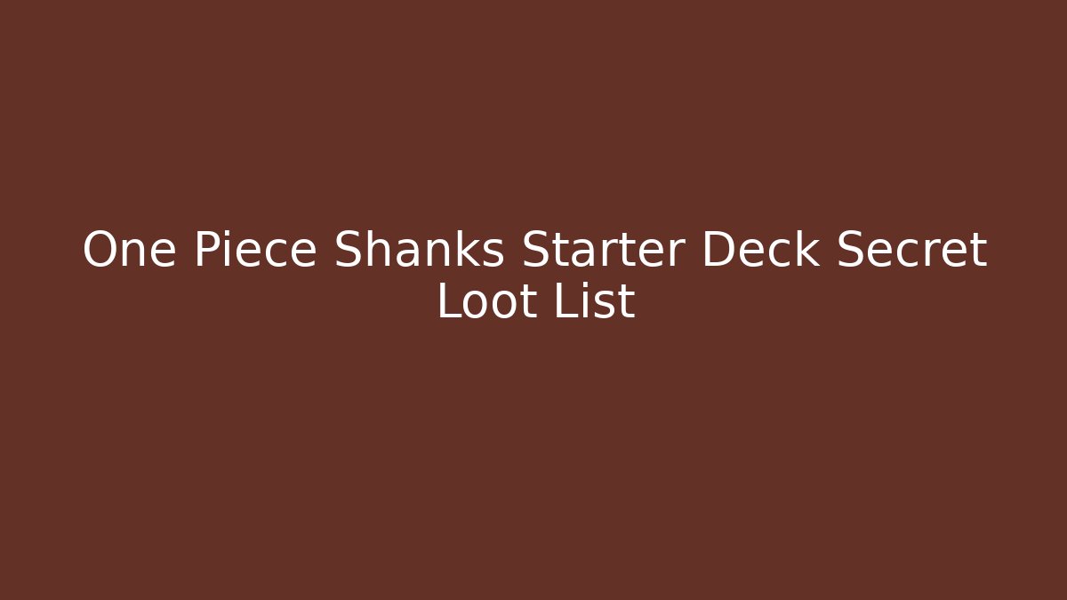 One Piece Shanks Starter Deck Secret Loot List