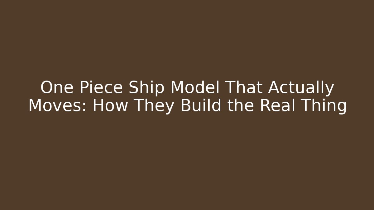 One Piece Ship Model That Actually Moves: How They Build the Real Thing