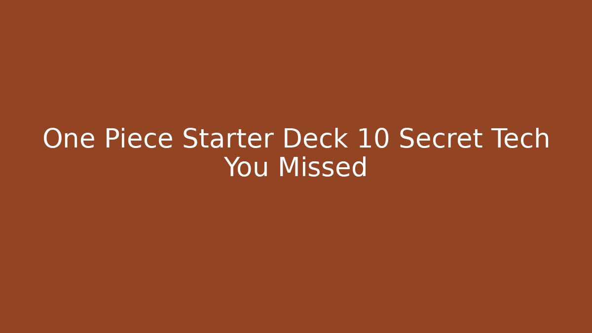 One Piece Starter Deck 10 Secret Tech You Missed