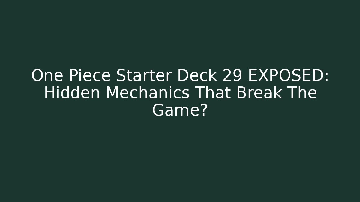 One Piece Starter Deck 29 EXPOSED: Hidden Mechanics That Break The Game?