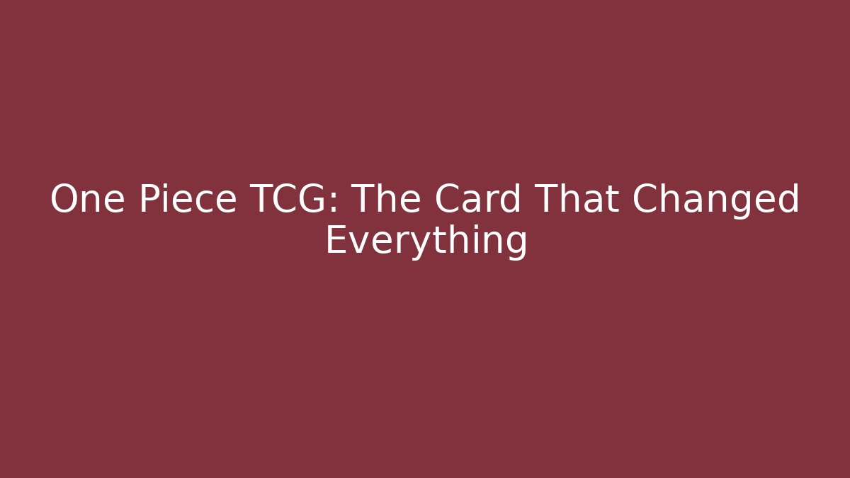 One Piece TCG: The Card That Changed Everything