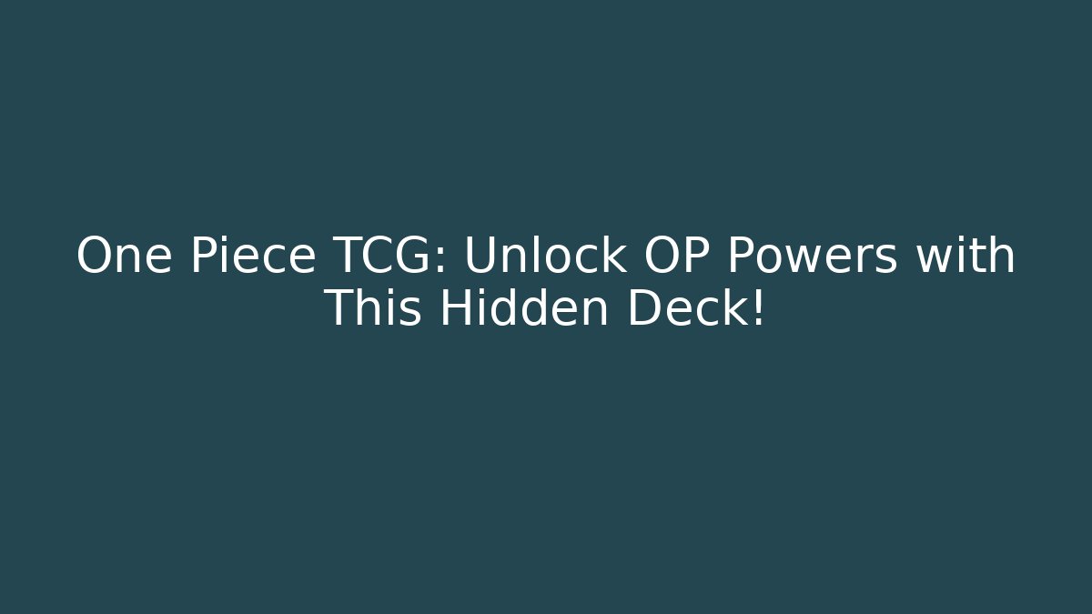One Piece TCG: Unlock OP Powers with This Hidden Deck!