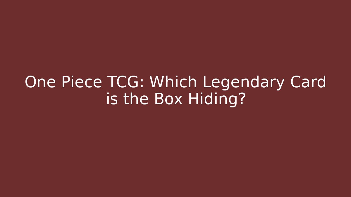 One Piece TCG: Which Legendary Card is the Box Hiding?