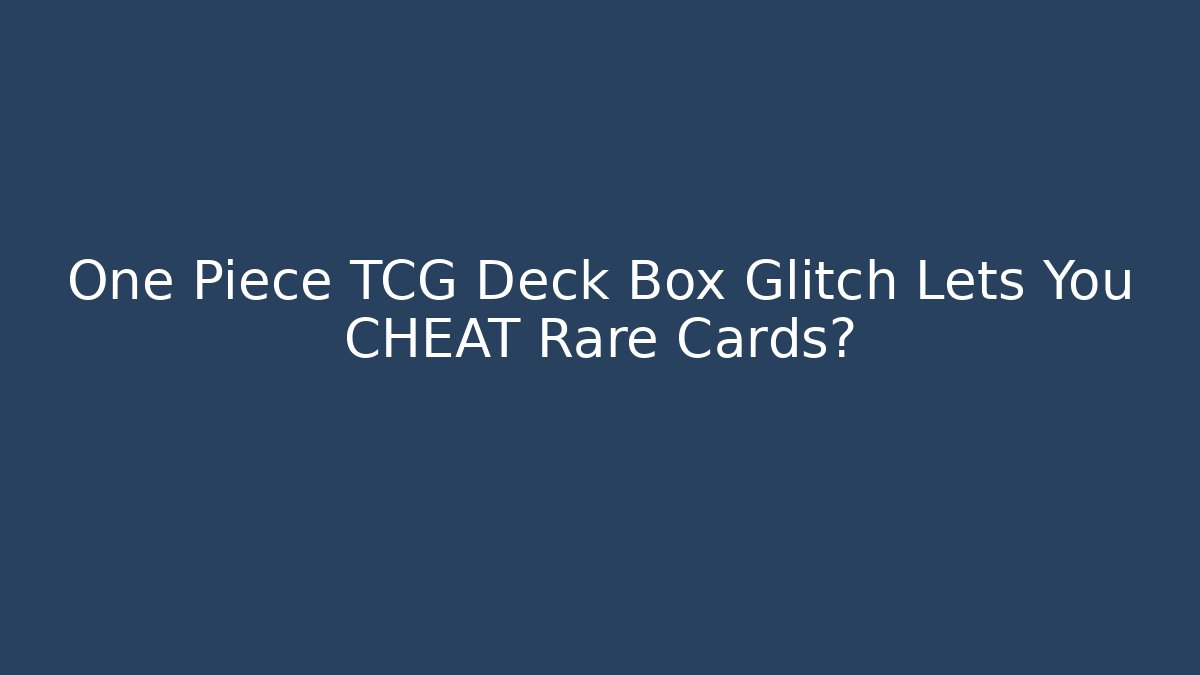 One Piece TCG Deck Box Glitch Lets You CHEAT Rare Cards?