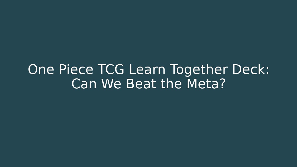 One Piece TCG Learn Together Deck: Can We Beat the Meta?