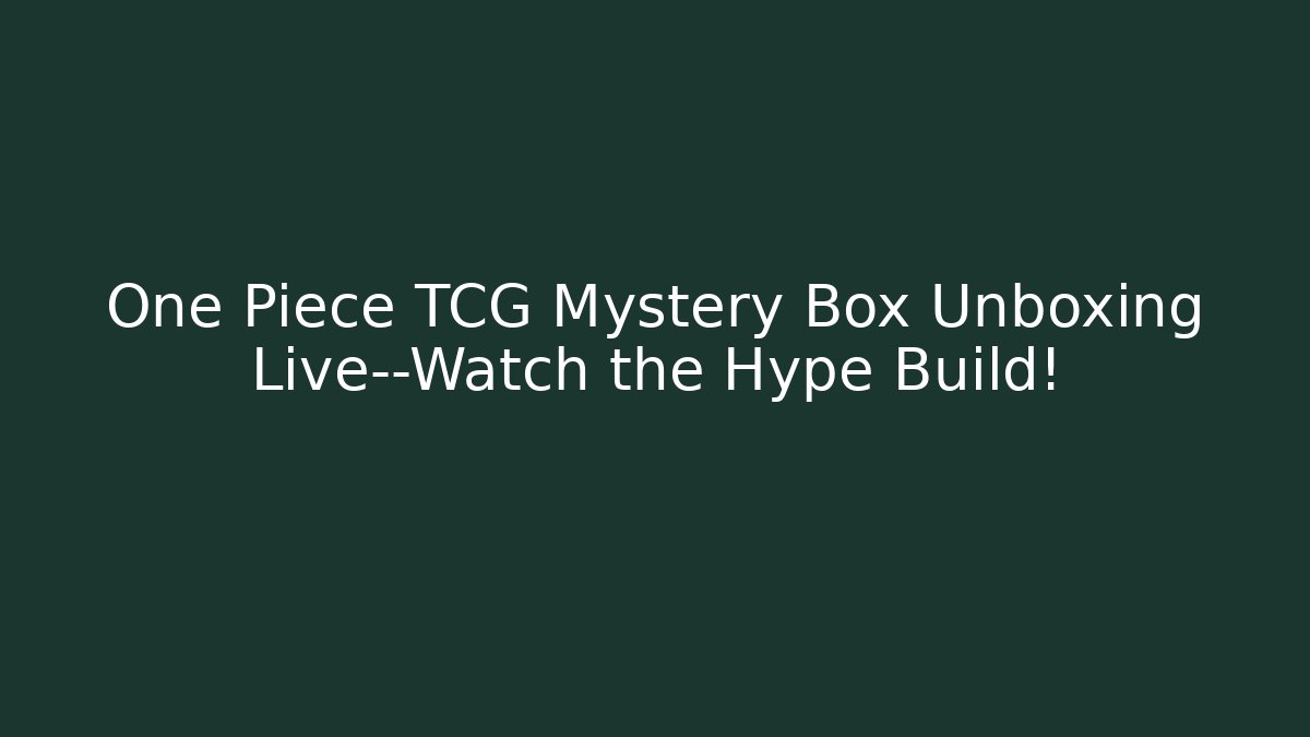 One Piece TCG Mystery Box Unboxing Live—Watch the Hype Build!