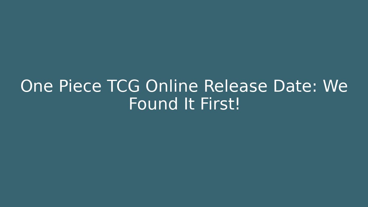 One Piece TCG Online Release Date: We Found It First!