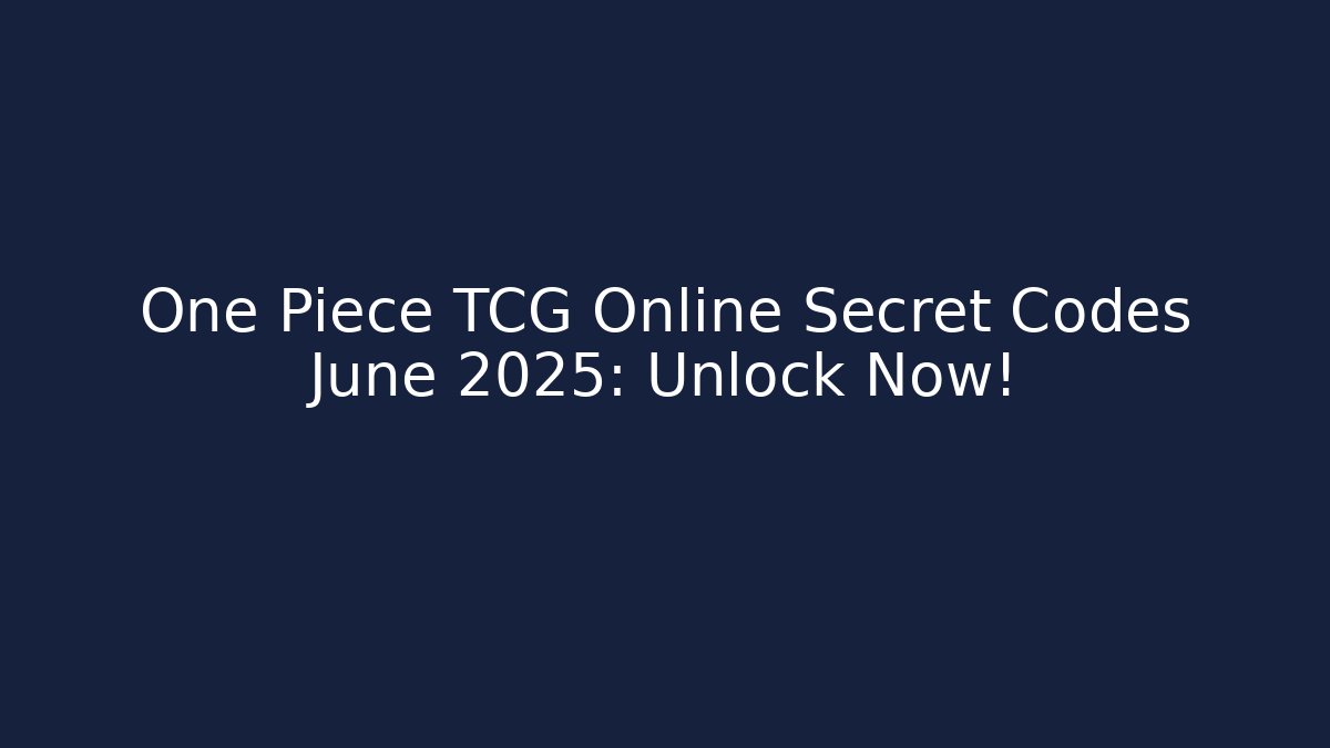 One Piece TCG Online Secret Codes June 2025: Unlock Now!