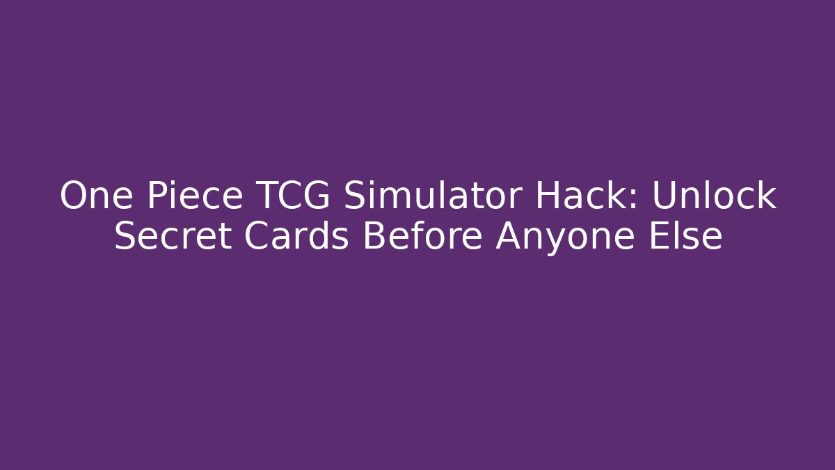One Piece TCG Simulator Hack: Unlock Secret Cards Before Anyone Else