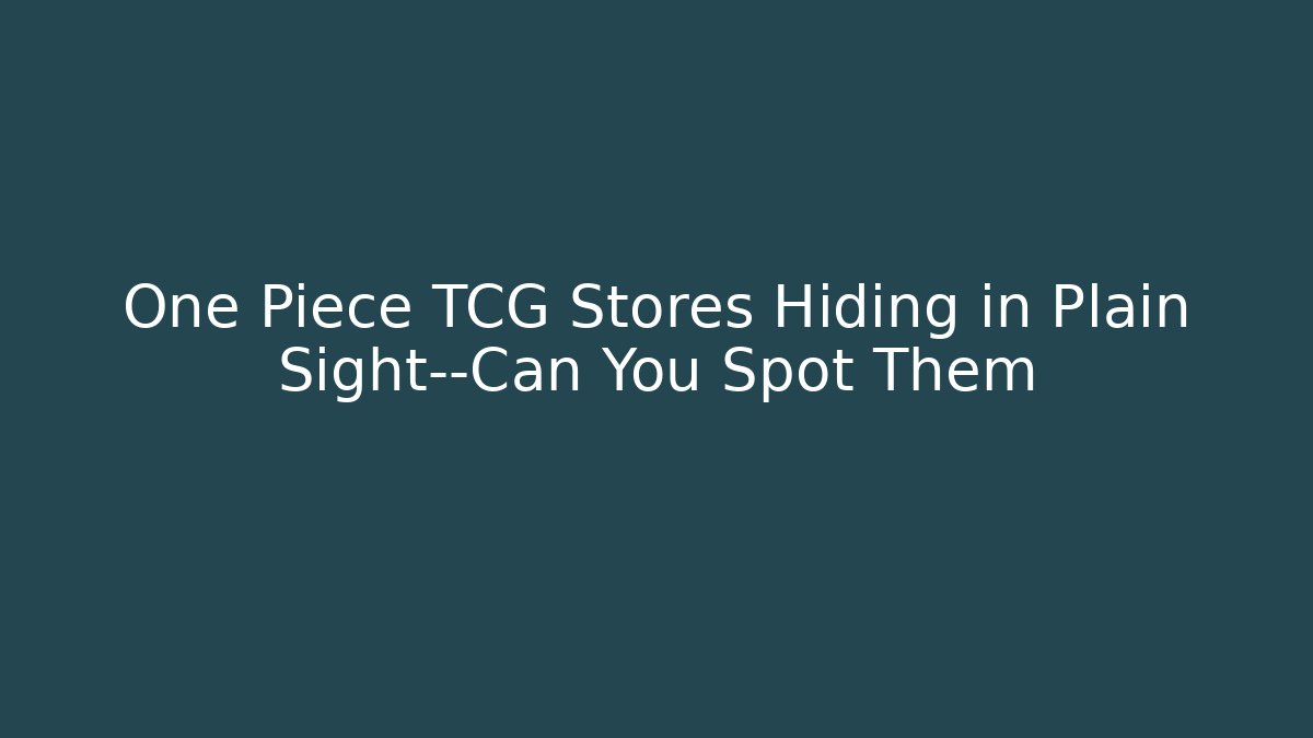 One Piece TCG Stores Hiding in Plain Sight—Can You Spot Them
