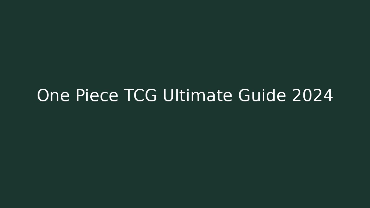 One Piece TCG Ultimate Guide 2024