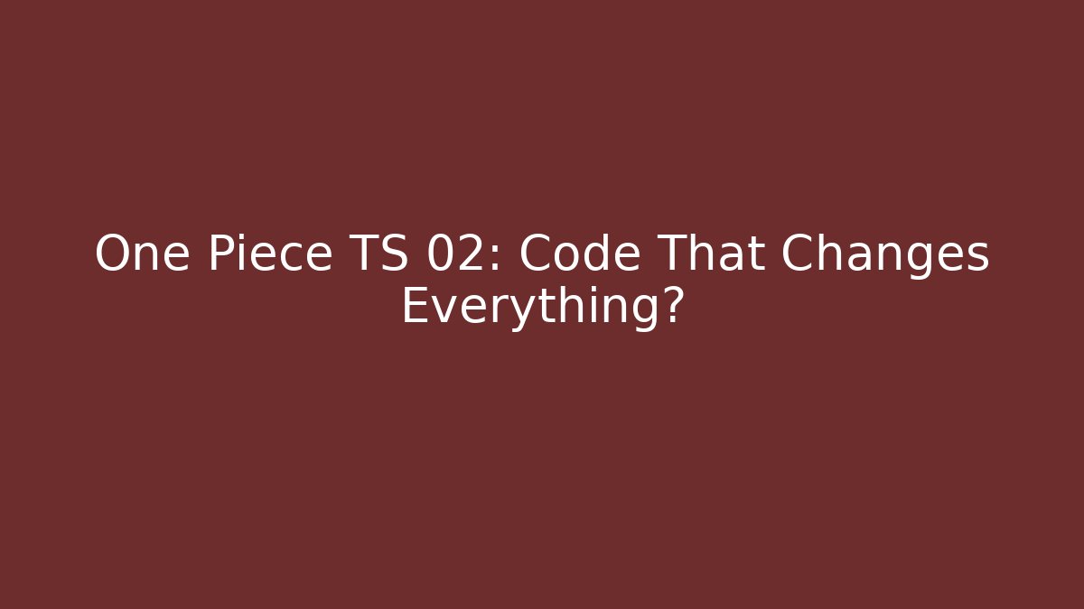 One Piece TS 02: Code That Changes Everything?