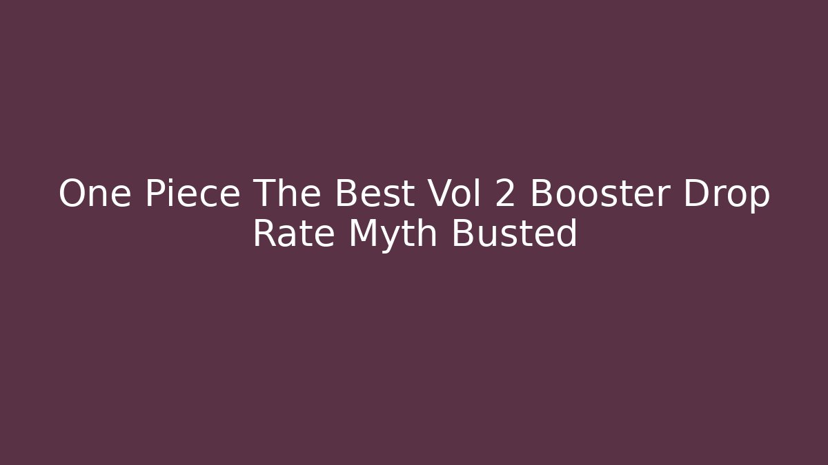 One Piece The Best Vol 2 Booster Drop Rate Myth Busted