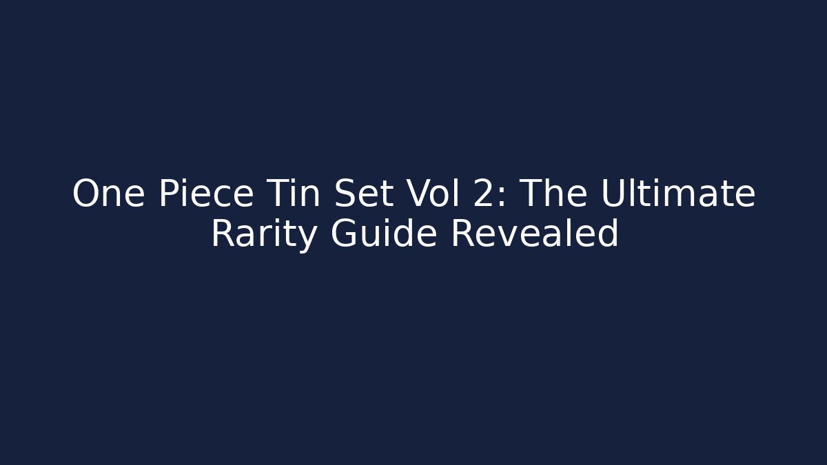 One Piece Tin Set Vol 2: The Ultimate Rarity Guide Revealed - Critter Realm