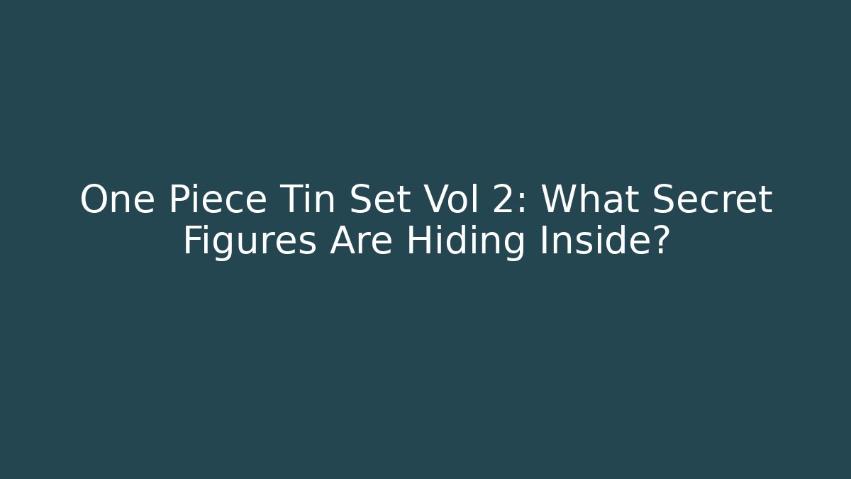 One Piece Tin Set Vol 2: What Secret Figures Are Hiding Inside?