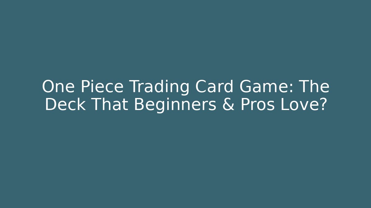 One Piece Trading Card Game: The Deck That Beginners & Pros Love?