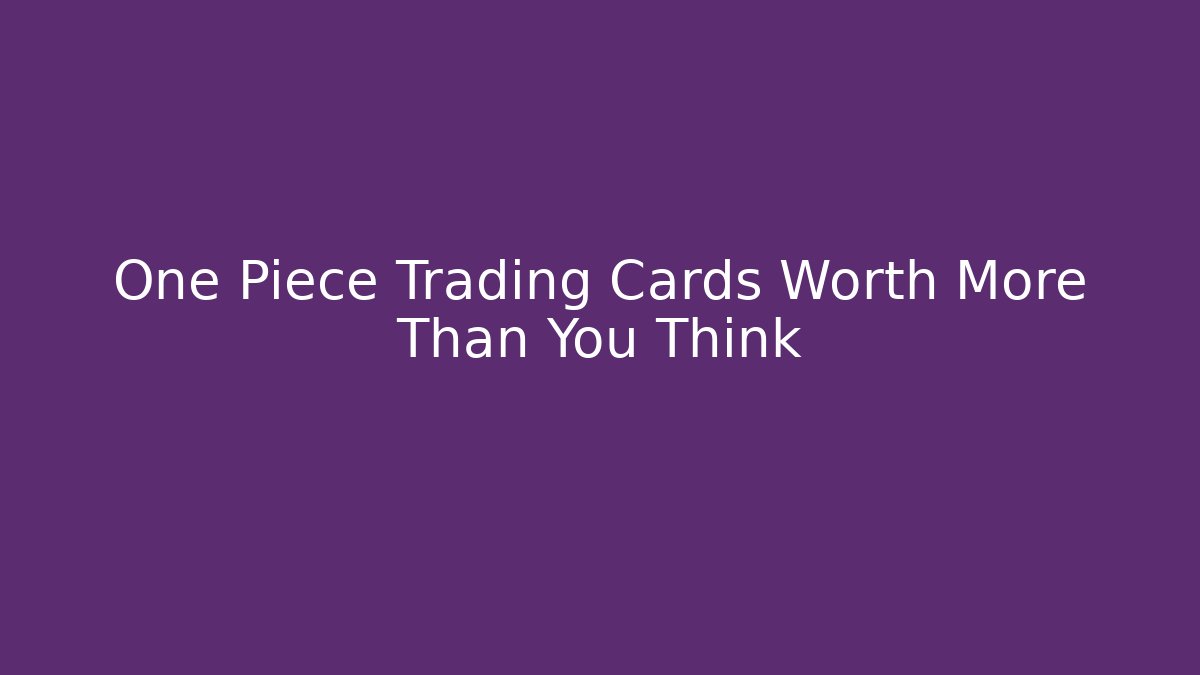 One Piece Trading Cards Worth More Than You Think