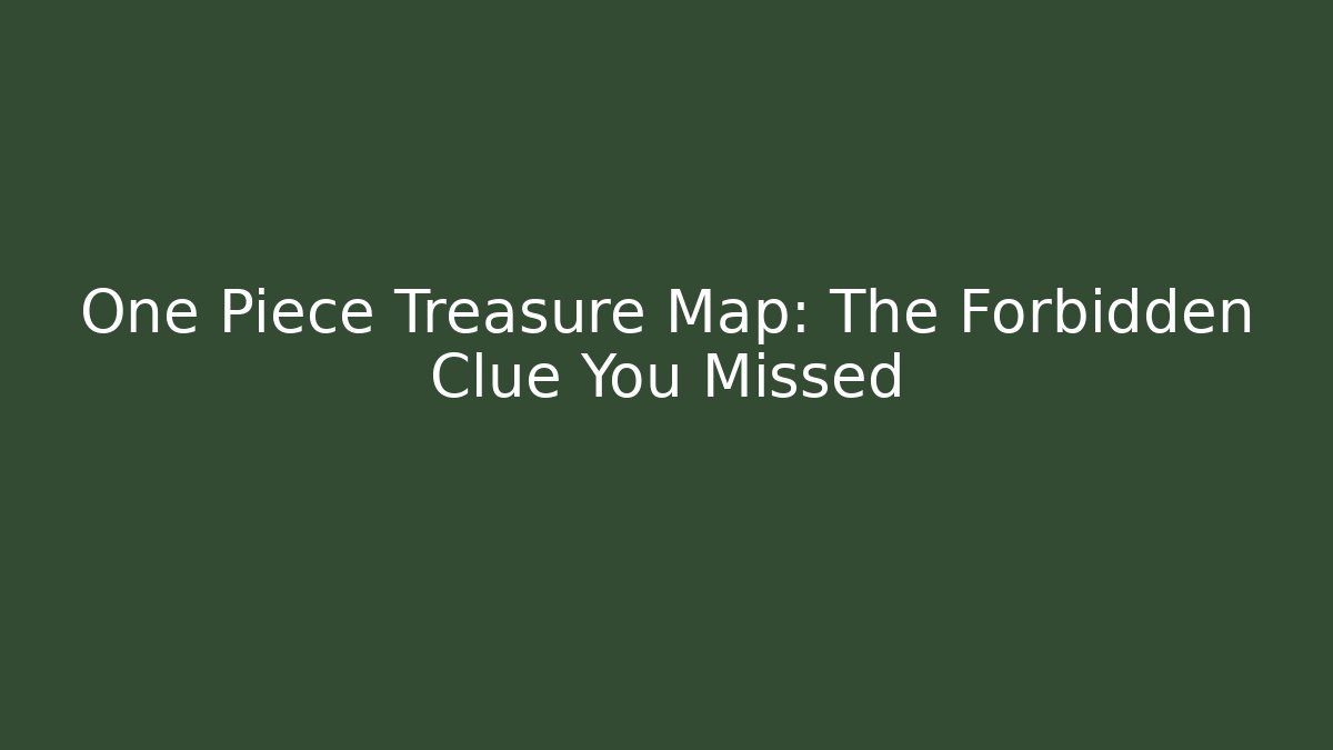 One Piece Treasure Map: The Forbidden Clue You Missed