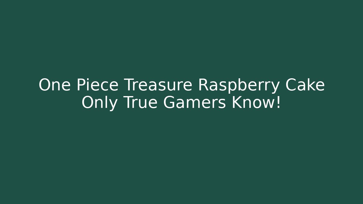 One Piece Treasure Raspberry Cake Only True Gamers Know! - Critter Realm